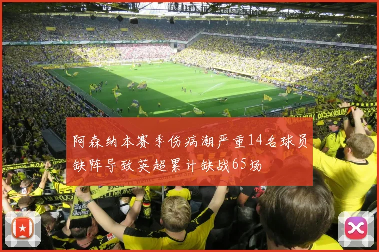 阿森纳本赛季伤病潮严重14名球员缺阵导致英超累计缺战65场