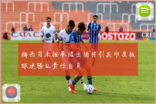 梅西若未按承诺出场将引发印度板球迷骚乱责任自负