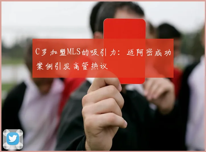 C罗加盟MLS的吸引力：迈阿密成功案例引发高管热议