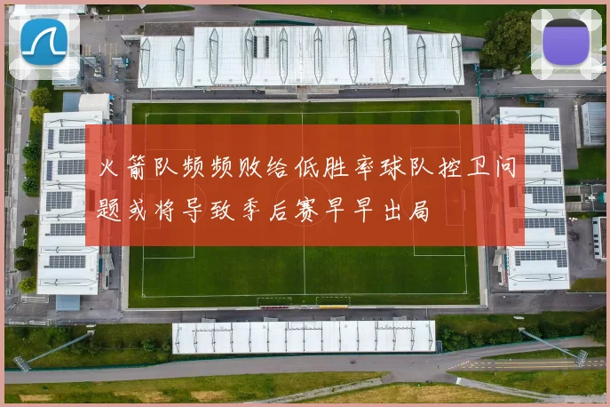 火箭队频频败给低胜率球队控卫问题或将导致季后赛早早出局
